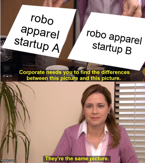 Pam from The Office holding two near-identical pictures labeled “robo apparel startup A” and “robo apparel startup B” — they’re the same picture
